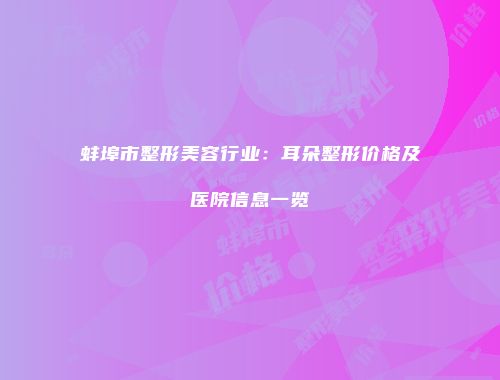 蚌埠市整形美容行业：耳朵整形价格及医院信息一览