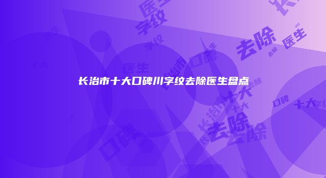 长治市十大口碑川字纹去除医生盘点