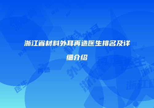 浙江省材料外耳再造医生排名及详细介绍