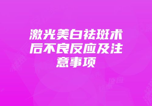 激光美白祛斑术后不良反应及注意事项