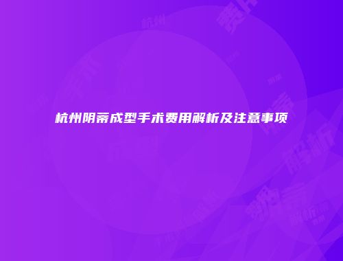 杭州阴蒂成型手术费用解析及注意事项