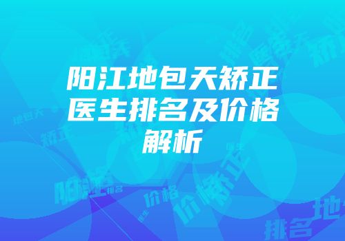阳江地包天矫正医生排名及价格解析
