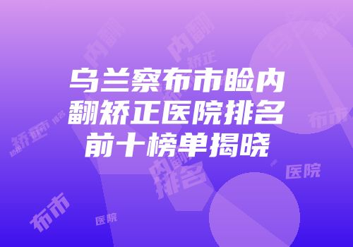 乌兰察布市睑内翻矫正医院排名前十榜单揭晓