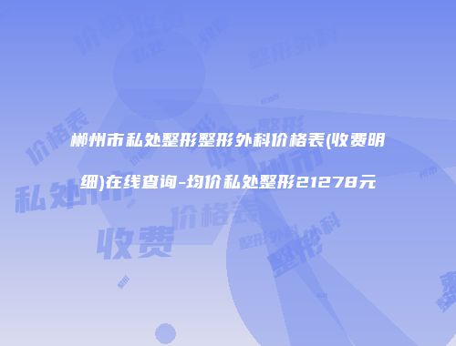 郴州市私处整形整形外科价格表(收费明细)在线查询-均价私处整形21278元