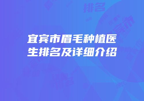 宜宾市眉毛种植医生排名及详细介绍