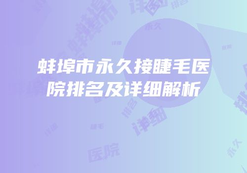蚌埠市永久接睫毛医院排名及详细解析
