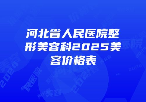 河北省人民医院整形美容科2025美容价格表