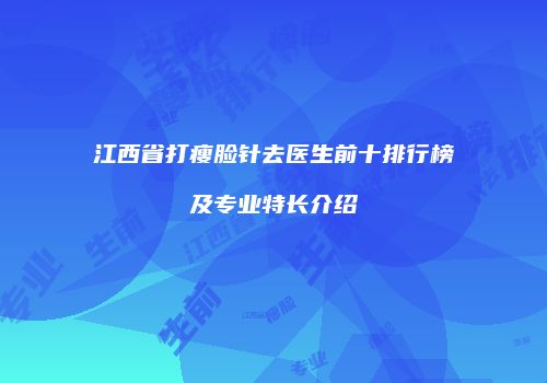 江西省打瘦脸针去医生前十排行榜及专业特长介绍