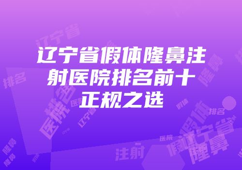 辽宁省假体隆鼻注射医院排名前十正规之选