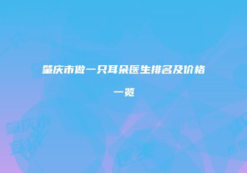 肇庆市做一只耳朵医生排名及价格一览