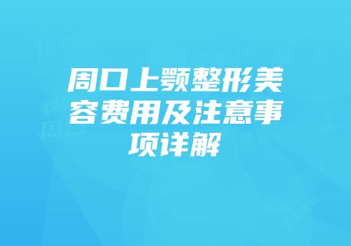 周口上颚整形美容费用及注意事项详解