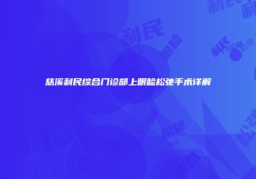 慈溪利民综合门诊部上眼睑松弛手术详解