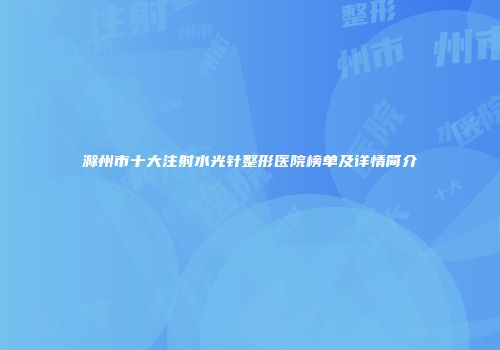 滁州市十大注射水光针整形医院榜单及详情简介