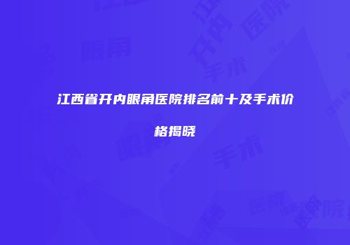 江西省开内眼角医院排名前十及手术价格揭晓