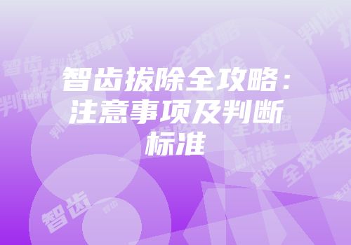 智齿拔除全攻略：注意事项及判断标准