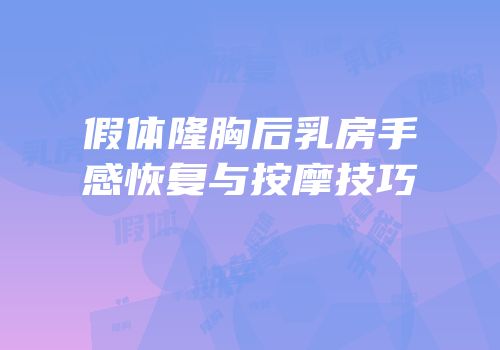 假体隆胸后乳房手感恢复与按摩技巧