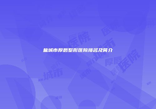 盐城市厚唇整形医院排名及简介