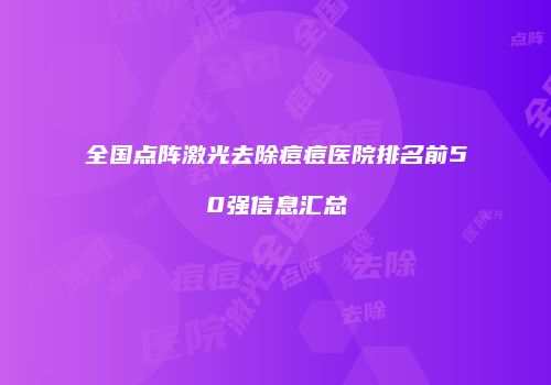 全国点阵激光去除痘痘医院排名前50强信息汇总