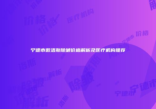 宁德市傲洛斯除皱价格解析及医疗机构推荐