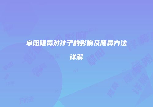 阜阳隆鼻对孩子的影响及隆鼻方法详解