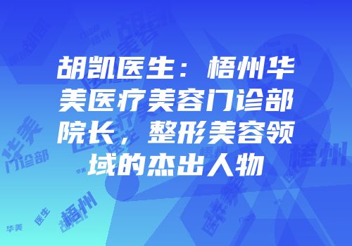 胡凯医生：梧州华美医疗美容门诊部院长，整形美容领域的杰出人物