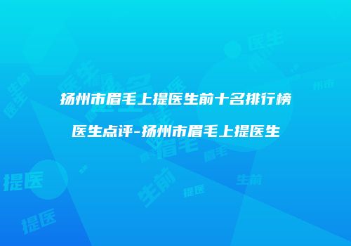扬州市眉毛上提医生前十名排行榜医生点评-扬州市眉毛上提医生
