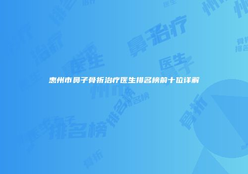 惠州市鼻子骨折治疗医生排名榜前十位详解