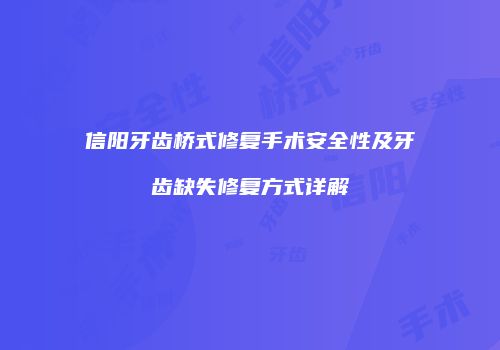 信阳牙齿桥式修复手术安全性及牙齿缺失修复方式详解