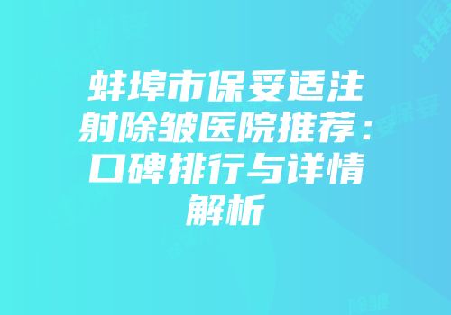 蚌埠市保妥适注射除皱医院推荐：口碑排行与详情解析