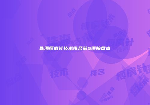 珠海瘦肩针技术排名前5医院盘点