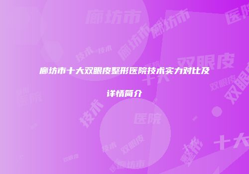 廊坊市十大双眼皮整形医院技术实力对比及详情简介