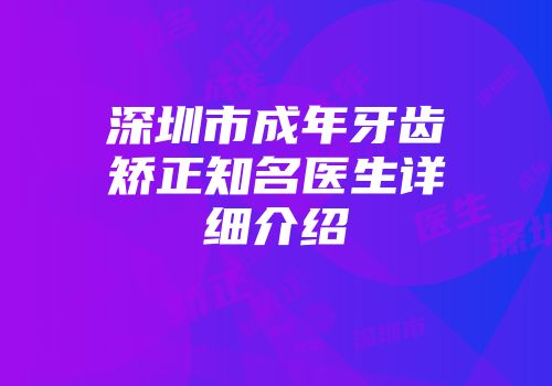 深圳市成年牙齿矫正知名医生详细介绍