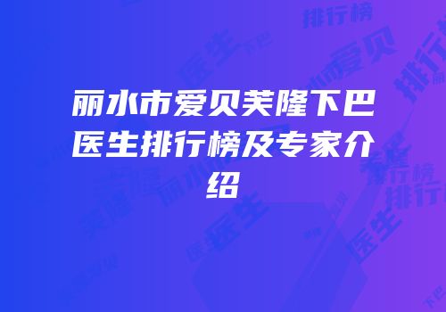 丽水市爱贝芙隆下巴医生排行榜及专家介绍