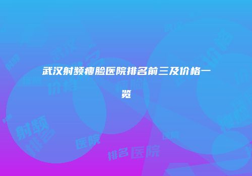 武汉射频瘦脸医院排名前三及价格一览