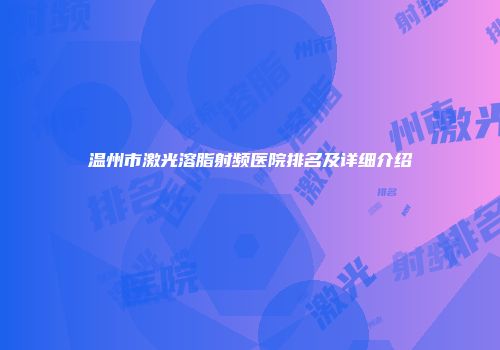 温州市激光溶脂射频医院排名及详细介绍