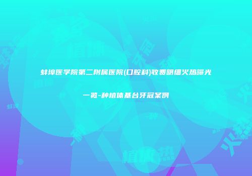 蚌埠医学院第二附属医院(口腔科)收费明细火热曝光一览-种植体基台牙冠案例