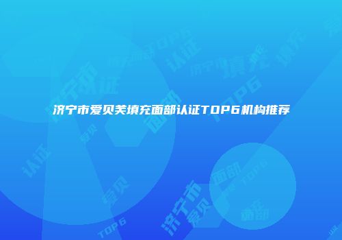 济宁市爱贝芙填充面部认证TOP6机构推荐