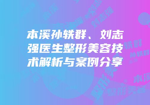 本溪孙轶群、刘志强医生整形美容技术解析与案例分享