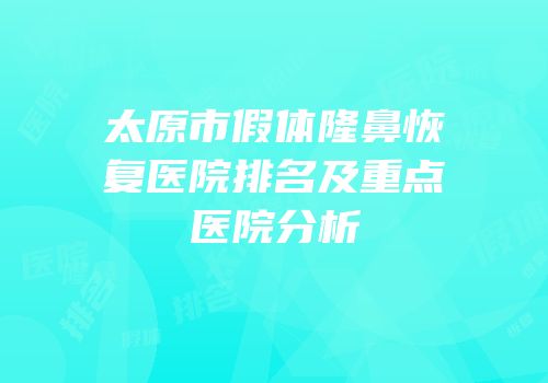 太原市假体隆鼻恢复医院排名及重点医院分析
