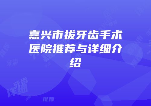 嘉兴市拔牙齿手术医院推荐与详细介绍