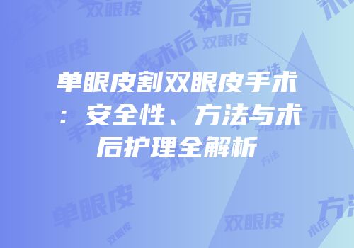 单眼皮割双眼皮手术：安全性、方法与术后护理全解析
