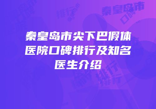 秦皇岛市尖下巴假体医院口碑排行及知名医生介绍