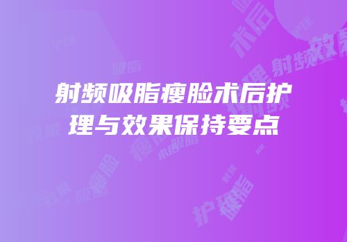 射频吸脂瘦脸术后护理与效果保持要点