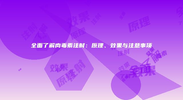 全面了解肉毒素注射：原理、效果与注意事项