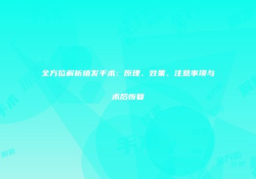 全方位解析植发手术：原理、效果、注意事项与术后恢复