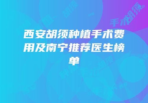 西安胡须种植手术费用及南宁推荐医生榜单