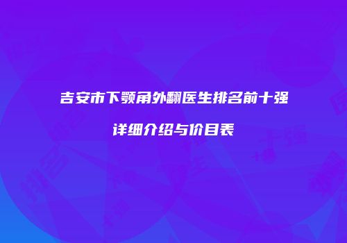 吉安市下颚角外翻医生排名前十强详细介绍与价目表