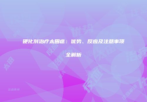 硬化剂治疗太田痣：优势、反应及注意事项全解析