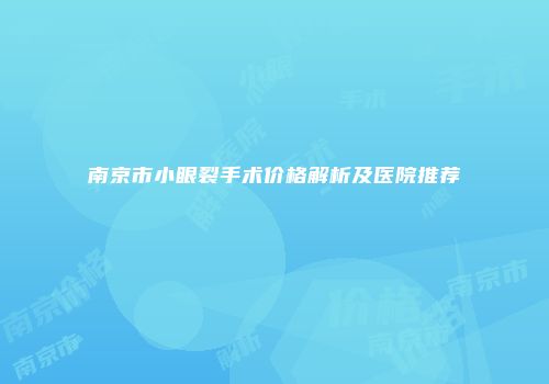 南京市小眼裂手术价格解析及医院推荐