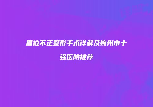 眉位不正整形手术详解及锦州市十强医院推荐
